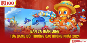 Bắn cá thần long - Tựa game đổi thưởng cao khủng nhất 2024