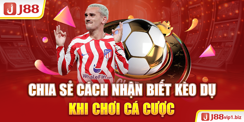 Chia sẻ cách nhận biết kèo dụ khi chơi cá cược