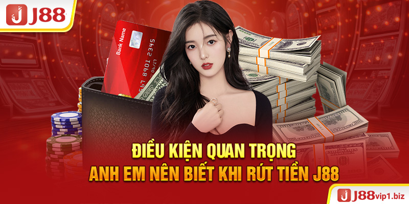 Điều kiện quan trọng anh em nên biết khi rút tiền J88