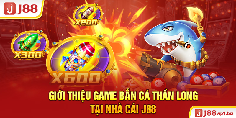 Giới thiệu game bắn cá Thần Long tại nhà cái J88