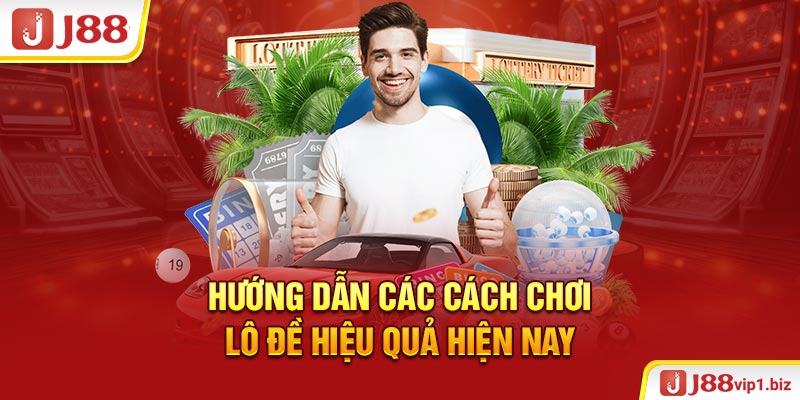 Hướng dẫn các cách chơi lô đề hiệu quả hiện nay