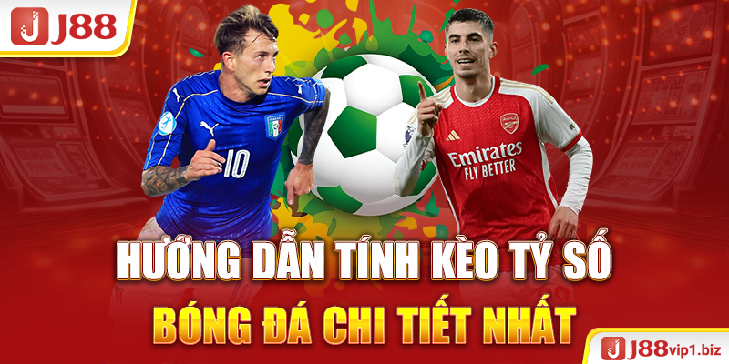 hướng dẫn tính kèo tỷ số bóng đá chi tiết nhất