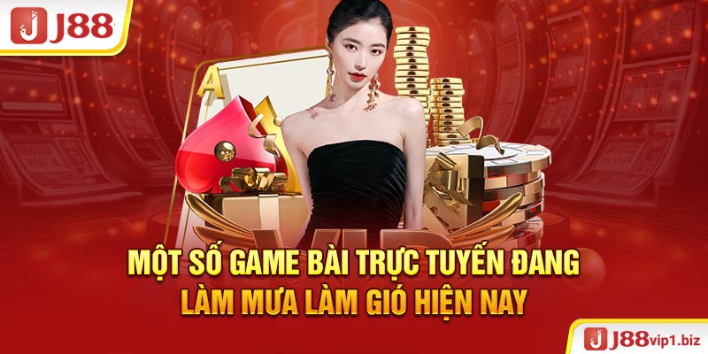 Một số game bài trực tuyến đang làm mưa làm gió hiện nay