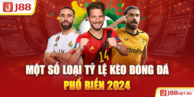 Một số loại tỷ lệ kèo bóng đá phổ biến 2024