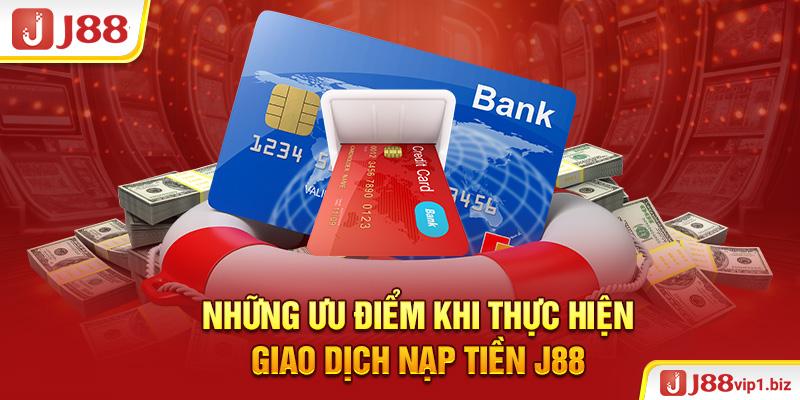 Những ưu điểm khi thực hiện giao dịch nạp tiền J88