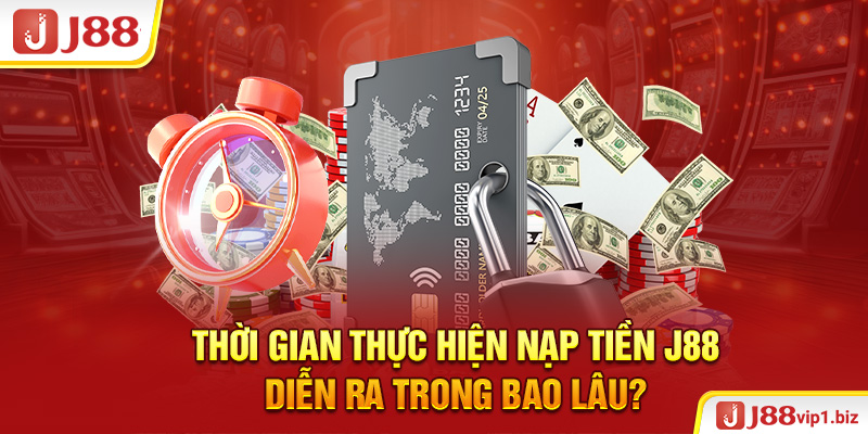 Thời gian thực hiện nạp tiền J88 diễn ra trong bao lâu?