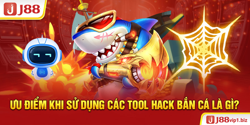 Ưu điểm khi sử dụng các tool hack bắn cá là gì?