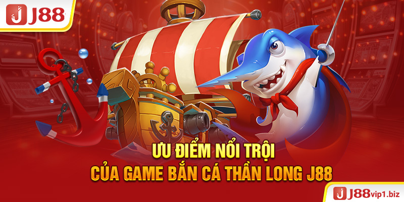 Ưu điểm nổi trội của game bắn cá thần long J88