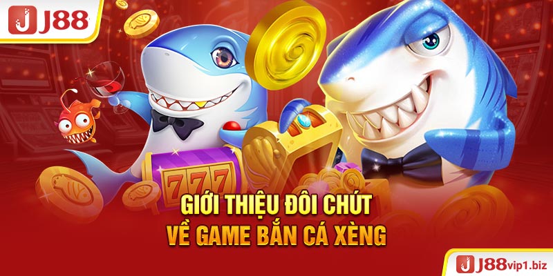 Giới thiệu đôi chút về game bắn cá xèng