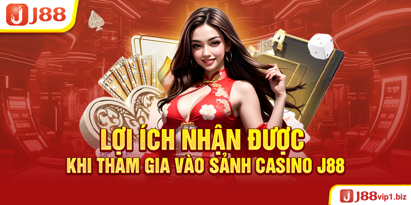 Lợi Ích Nhận Được Khi Tham Gia Vào Sảnh Casino J88