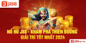 Nổ Hũ J88 - Khám Phá Thiên Đường Giải Trí Tốt Nhất 2024