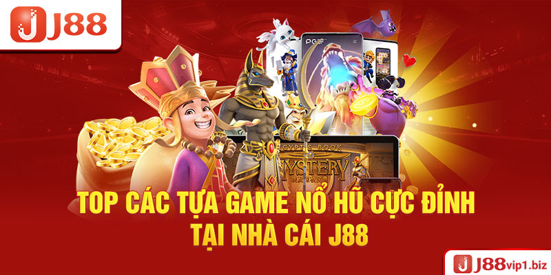 Top Các Tựa Game Nổ Hũ Cực Đỉnh Tại Nhà Cái J88